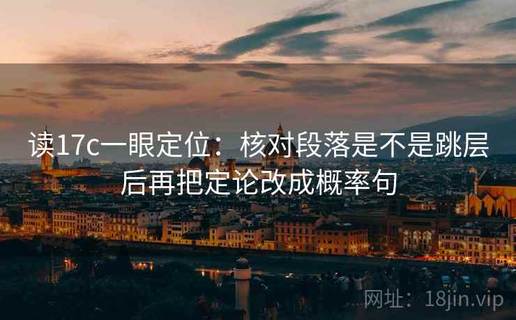 读17c一眼定位：核对段落是不是跳层后再把定论改成概率句