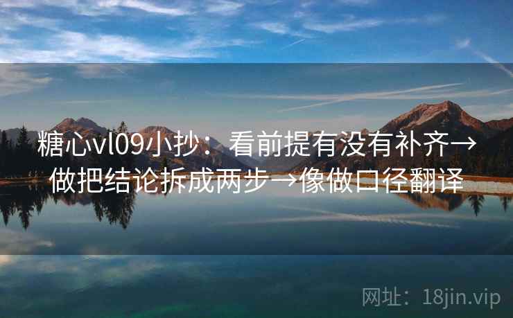 糖心vl09小抄：看前提有没有补齐→做把结论拆成两步→像做口径翻译