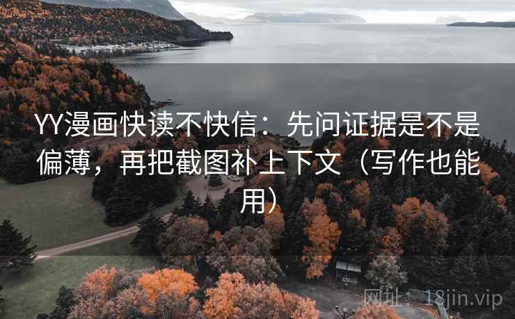 YY漫画快读不快信:先问证据是不是偏薄,再把截图补上下文(写作也能用) YY漫画快读不快信:先问证据是不是偏薄,再把截图补上下文(写作也能用)